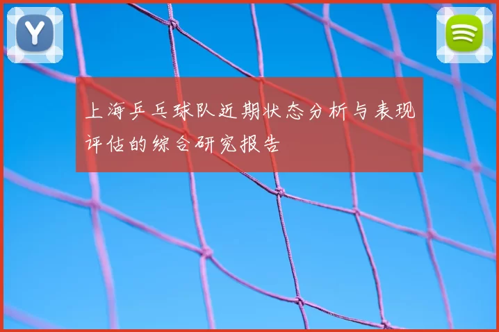 上海乒乓球队近期状态分析与表现评估的综合研究报告