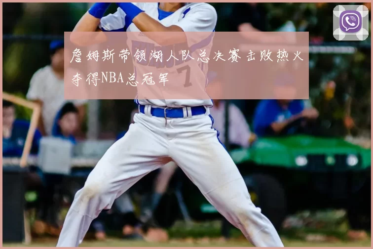 詹姆斯带领湖人队总决赛击败热火夺得NBA总冠军