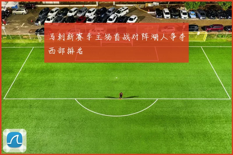 马刺新赛季主场首战对阵湖人争夺西部排名
