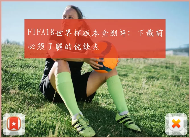 FIFA18世界杯版本全测评:下载前必须了解的优缺点