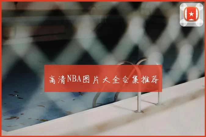 高清NBA图片大全合集推荐