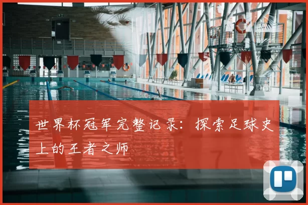 世界杯冠军完整记录：探索足球史上的王者之师